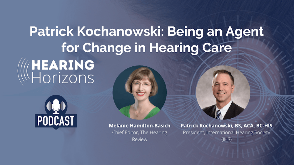 Patrick Kochanowski: Being an Agent for Change in Hearing Care